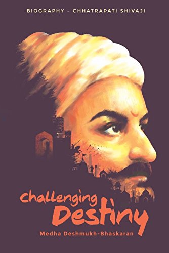 Challenging Destiny A Biography of Chhatrapati Shivaji