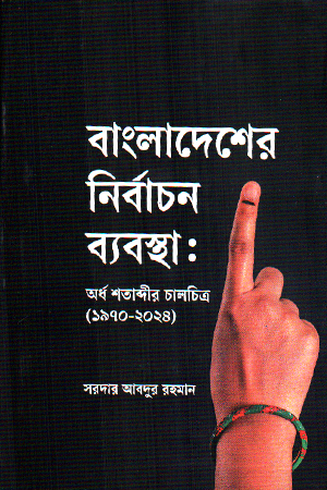 [9789849981947] বাংলাদেশের নির্বাচন ব্যবস্থা: অর্ধ শতাব্দীর চালচিত্র (১৯৭০-২০২৪)