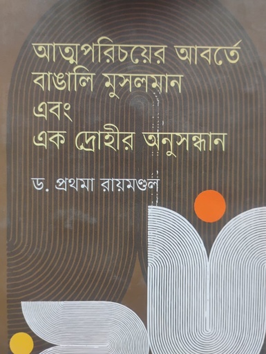 [9847000004483X] আত্মপরিচয়ের আবর্তে বাঙালি মুসলমান এবং এক দ্রোহীর অনুসন্ধান