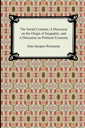 [9781420926972] The Social Contract, a Discourse on the Origin of Inequality, And a Discourse on Political Economy