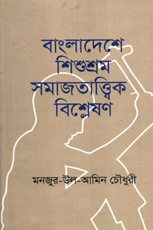[9789840765096] বাংলাদেশে শিশুশ্রম সমাজতাত্ত্বিক বিশ্লেষণ