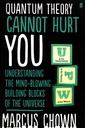 Quantum Theory Cannot Hurt You: Understanding the Mind-Blowing Building Blocks of the Universe