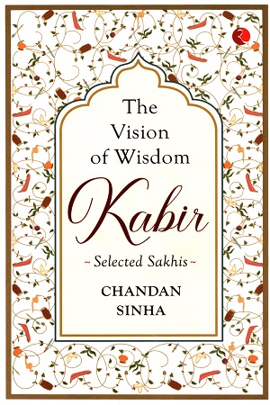 [9789389967739] THE VISION OF WISDOM: KABIR Selected Sakhis