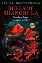 Bells of Shangri-La: Scholars, Spies, Invaders in Tibet