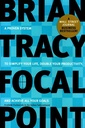 Focal Point : A Proven System to Simplify Your Life, Double Your Productivity, and Achieve All Your Goals