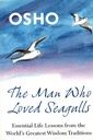 The Man Who Loved Seagulls: Essential Life Lessons from the World's Greatest Wisdom Traditions