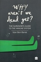 Why Aren't We Dead Yet?: The Survivor's Guide to the Immune System