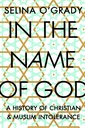 In the Name of God: A History of Christian and Muslim Intolerance