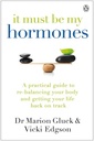 It Must Be My Hormones: A Practical Guide to Re-balancing your Body and Getting your Life Back on Track