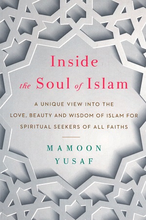 [9789386832153] Inside The Soul Of Islam: A Unique View Into The Love, Beauty And Wisdom Of Islam For Spiritual Seekers of All Faiths