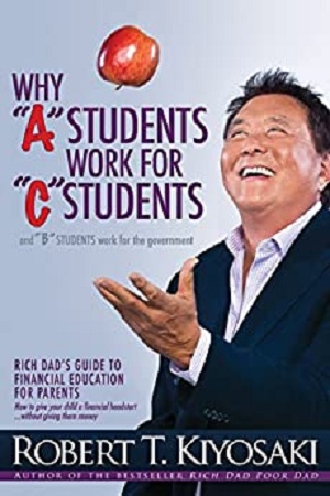 [9781612680767] Why "A" Students Work for "C" Students and Why "B" Students Work for the Government: Rich Dad's Guide to Financial Education for Parents