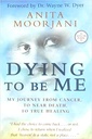 Dying to be Me: My Journey from Cancer, to Near Death, to True Healing