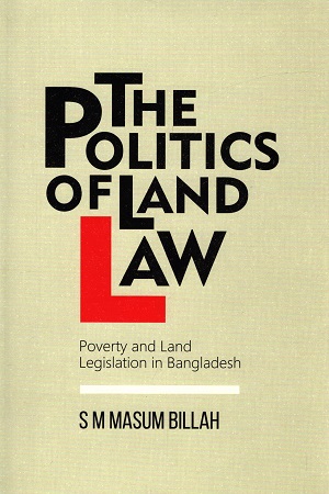 [9789845062893] The Politics of Land Law: Poverty and Land Legislation in Bangladesh