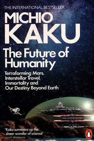 [9780141986067] The Future of Humanity: Terraforming Mars, Interstellar Travel, Immortality, and Our Destiny Beyond