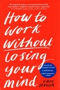 How to Work Without Losing Your Mind