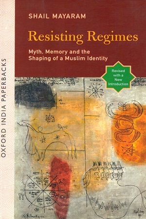 [9780199467617] Resisting Regimes: Myth, Memory, and the Shaping of a Muslim Identity