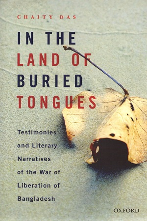 [9780199474721] In the Land of Buried Tongues: Testimonies and Literary Narratives of the War of Liberation of Bangladesh