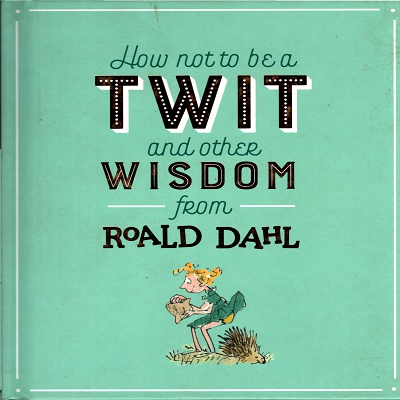 [9780241330821] How Not To Be A Twit and Other Wisdom from Roald Dahl How Not To Be A Twit and Other Wisdom from Roald Dahl