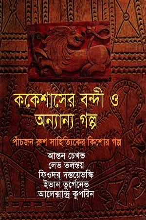 [9789849110514] ককেশাসের বন্দী ও অন্যান্য গল্প (পাঁচজন রুশ সাহিত্যিকের কিশোর গল্প)