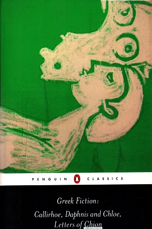 [9780140449259] Greek Fiction : Callirhoe, Daphnis and Chloe, Letters Of Chion