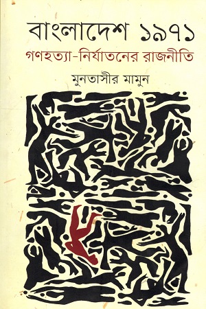[9847012009482] বাংলাদেশ ১৯৭১ : গণহত্যা - নির্যাতনের রাজনীতি