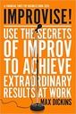 Improvise!: Use the Secrets of Improv to Achieve Extraordinary Results at Work