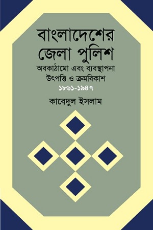 [9789842004018] বাংলাদেশের জেলা পুলিশ : অবকাঠামো এবং ব্যবস্থাপনা উৎপত্তি ও ক্রমবিকাশ ১৮৬১-১৯৪৭