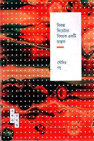 [9789386746764] একক প্রসঙ্গ : বিকল্প থিয়েটার বিষয়ক একটি প্রস্তাব