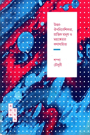 [9789386746771] একক প্রসঙ্গ : উত্তর-ঔপনিবেশিকতা, প্রান্তিক মানুষ ও মহাশ্বেতার কথাসাহিত্য