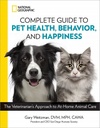 National Geographic Complete Guide to Pet Health, Behavior, and Happiness: The Veterinarian's Approach to At-Home Animal Care