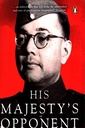 His Majesty's Opponent: Subhas Chandra Bose and India's Struggle Against Empire