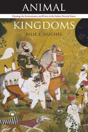 [9788178243610] Animal Kingdoms: Hunting, the Environment and Power in the Indian Princely States