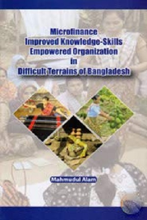 [9789849267188] Microfinance Improved Knowledge-Skills Empowered Organization in Difficult Terrains of Bangladesh