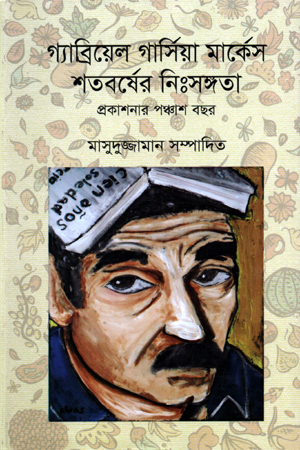 [9789844101586] গ্যাব্রিয়েল গার্সিয়া মার্কেস শতবর্ষের নিঃসঙ্গতা প্রকাশনার পঞ্চাশ বছর