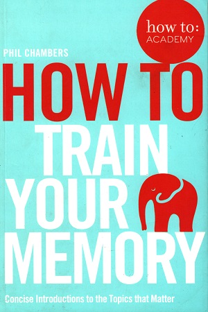 [9781509814558] How To Train Your Memory