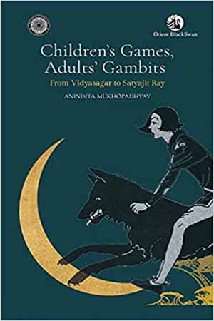 [9789352875177] Children's Games, Adults' Gambits: From Vidyasagar To Satyajit Ray