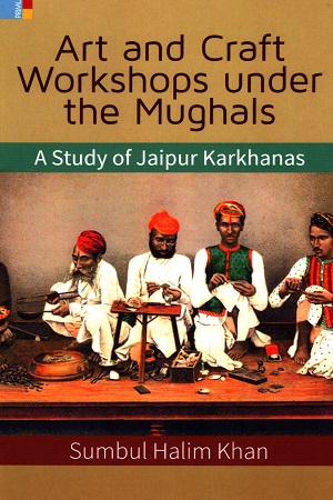 [9789352903061] ART AND CRAFT WORKSHOPS UNDER THE MUGHALS