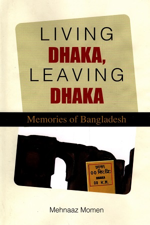 [9789849626213] Living Dhaka, Leaving Dhaka : Memories of Bangladesh