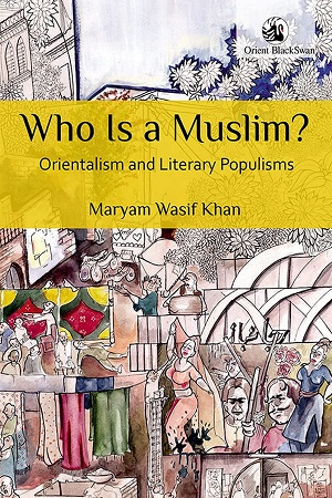 [9789354420467] Who Is a Muslim : Orientalism and Literary Populisms