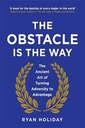 The Obstacle is the Way: The Ancient Art of Turning Adversity to Advantage