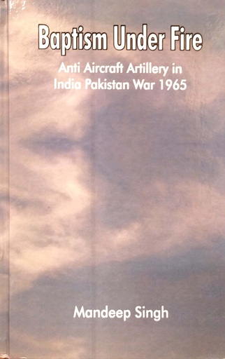 [9789386457127] Baptism Under Fire : Anti Aircraft Artillery in India Pakistan War 1965