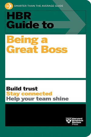 [9781647822347] HBR Guide to Being a Great Boss: How Leaders Transform Their Organizations and Create Lasting Value
