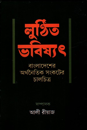 [9789849755449] লুণ্ঠিত ভবিষ্যৎ বাংলাদেশের অর্থনৈতিক সংকটের চালচিত্র