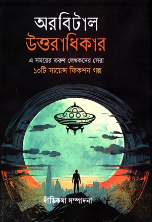 [9789845114172] অরবিটাল উত্তরাধিকার (এ সময়ের তরুণ লেখকদের সেরা ১০টি সায়েন্স ফিকশন গল্প)