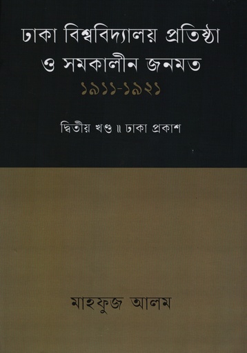 [9789847763835] ঢাকা বিশ্ববিদ্যালয় প্রতিষ্ঠা ও সমকালীন জনমত ১৯১১ - ১৯২১ দ্বিতীয় খন্ড