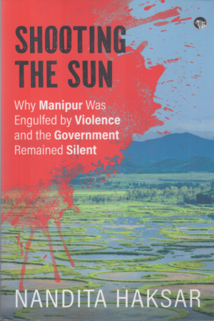 [9789354477010] Shooting the Sun: Why Manipur Was Engulfed by Violence and the Government Remained Silent