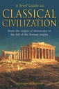 A BRIEF GUIDE TO CLASSICAL CIVILIZATION