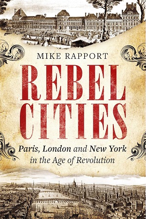 [9780349123530] REBEL CITIES PARIS, LONDON AND NEW YORK IN THE AGE OF REVOLUTION