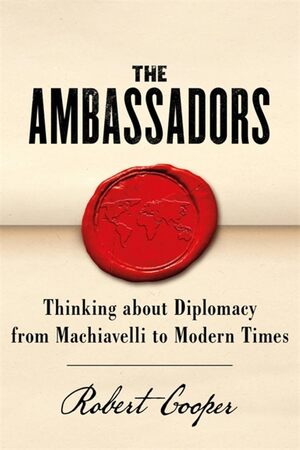 [9781780228365] THE AMBASSADORS : THINKING ABOUT DIPLOMACY FROM MACHIAVELLI TO MODERN TIMES